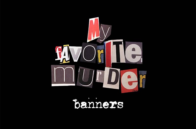 My Favorite Murder Banners
